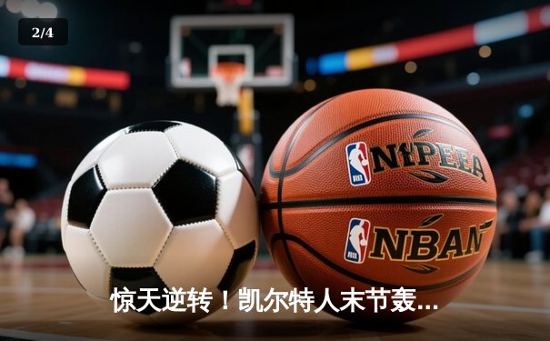 惊天逆转！凯尔特人末节轰28-2攻击波夺NBA总冠军 塔图姆31+11加冕FMVP - 2