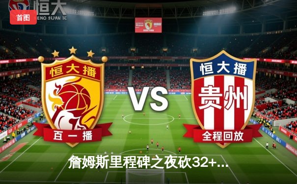 詹姆斯里程碑之夜砍32+11+6 湖人加时险胜勇士取三连胜