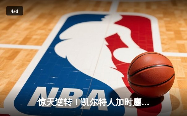 惊天逆转！凯尔特人加时鏖战险胜雄鹿，塔图姆46分创纪录 - 4