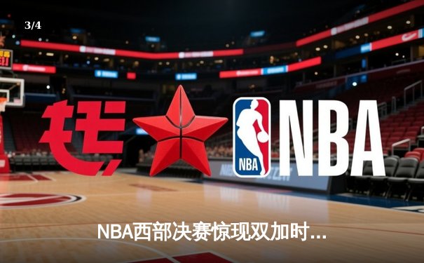NBA西部决赛惊现双加时鏖战，掘金约基奇40+三双逆转森林狼 - 3